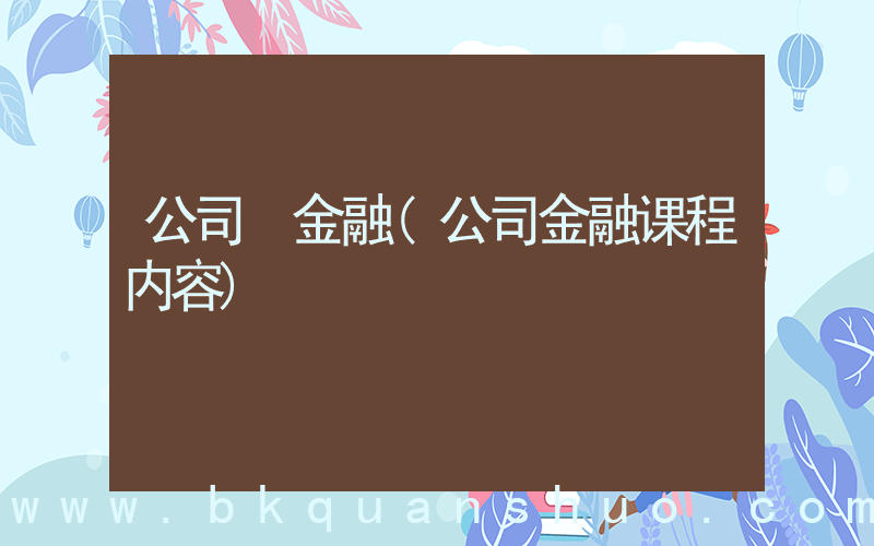 公司 金融(公司金融课程内容)